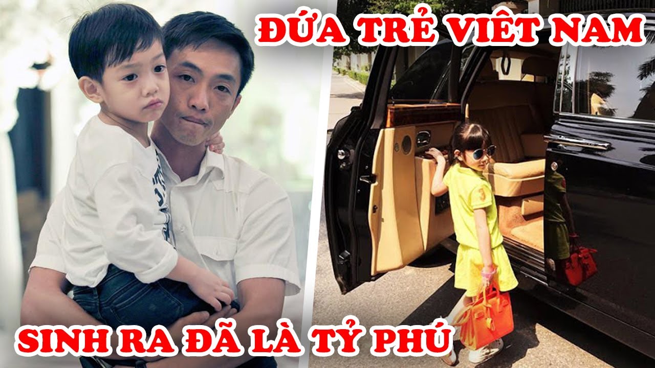Cuộc Sống Mơ Ước Của 10 Đứa Trẻ Mới Sinh Ra Đã Thành Tỷ Phú Tại Việt Nam - youtube
