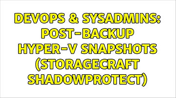 DevOps & SysAdmins: Post-Backup Hyper-V Snapshots (StorageCraft ShadowProtect)