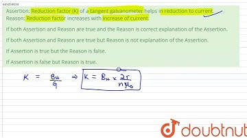 Assertion: Reduction factor (K) of a tangent galvanometer helps in reduction to current. Reason:...