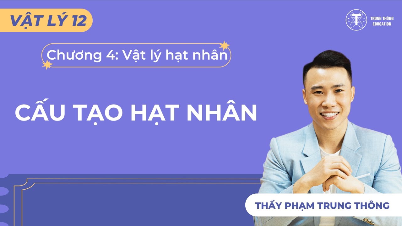 Outline Video [Vật Lý 12_SGK Mới] CẤU TẠO HẠT NHÂN - THẦY PHẠM TRUNG THÔNG