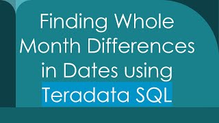 Finding Whole Month Differences in Dates using Teradata SQL Content