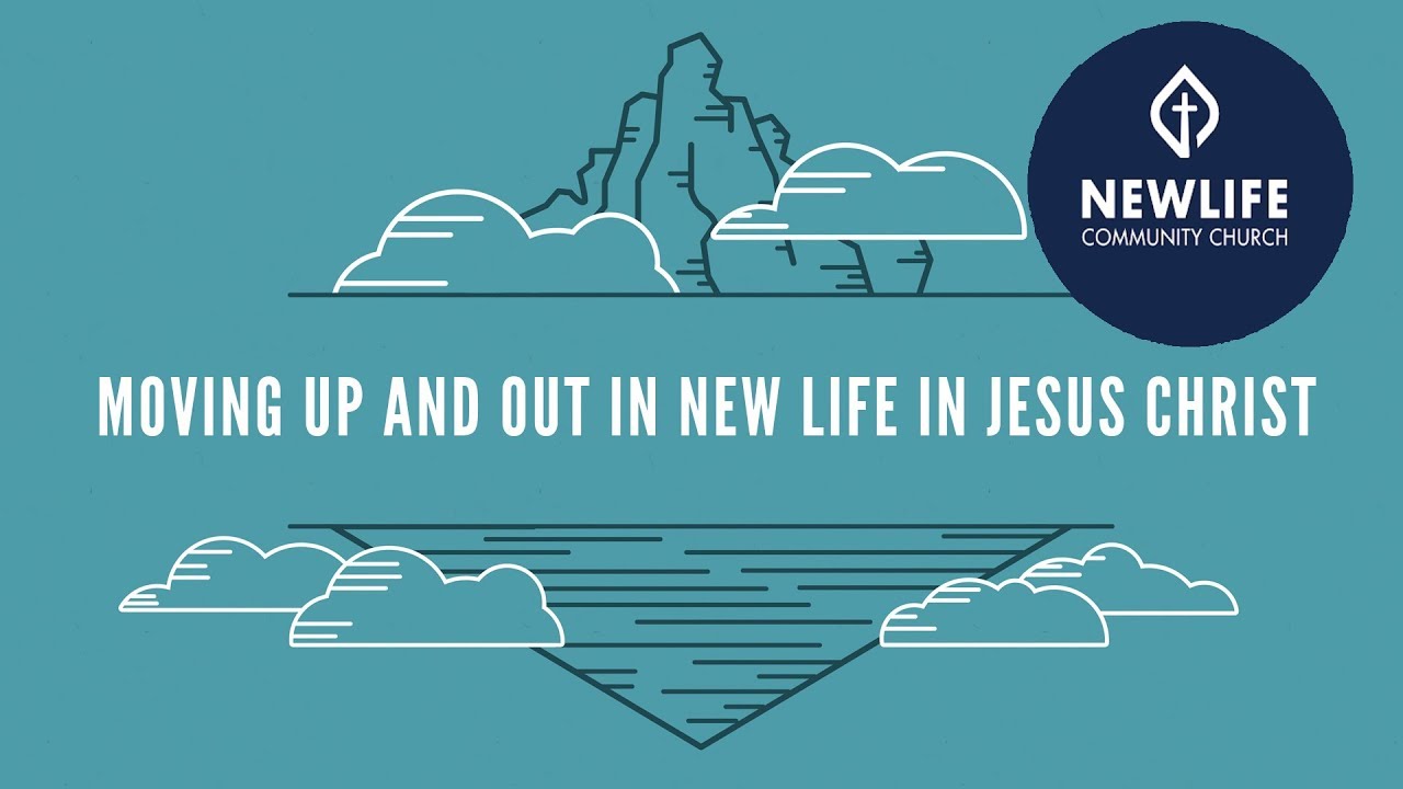 Moving Up and Out in New Life in Jesus Christ - YouTube