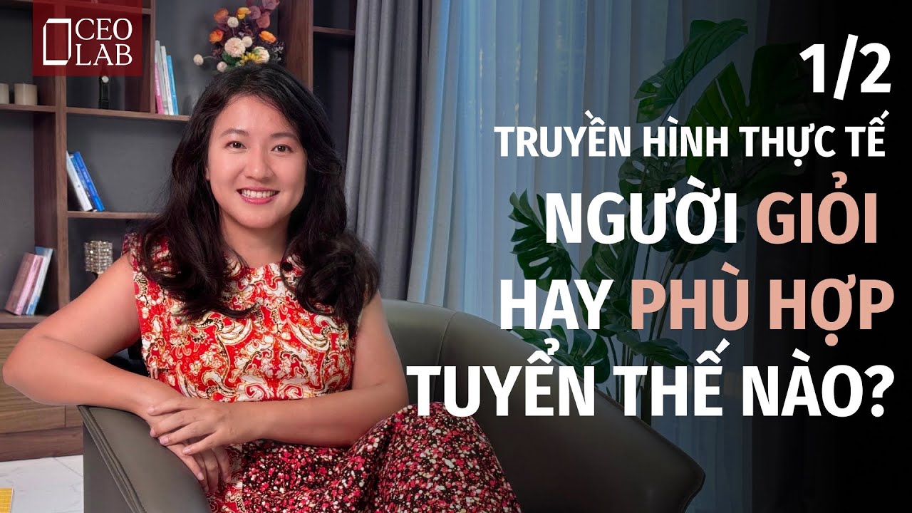 Outline Video Truyền hình thực tế: Người GIỎI hay PHÙ HỢP, tuyển thế nào?