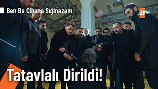 Öldü sanılan Tatavlalı diriliyor! - Ben Bu Cihana Sığmazam 29.  Resimi