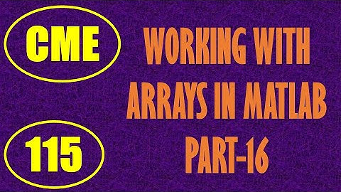 CME | Lecture-115 | Working with Arrays in MATLAB Part-16
