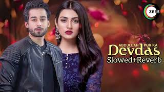 Abdullahpur Ka Devdas Ost Slowed Stani Drama Ost Sarah Khan Bilal Abbas
