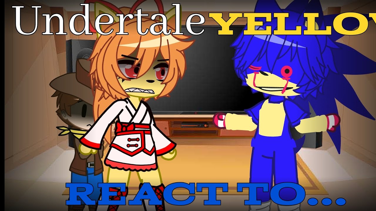 Undertale Yellow characters react to some EXE'S pt.1/2