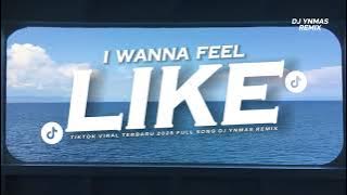 DJ I WANNA FEEL LIKE TIKTOK VIRAL TERBARU FULL SONG DJ YNMAS REMIX