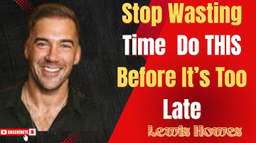 Stop Wasting Time – Do THIS Before It’s Too Late||LEWIS HOWES THE BEST POWERFUL MOTIVATIONAL SPEECH