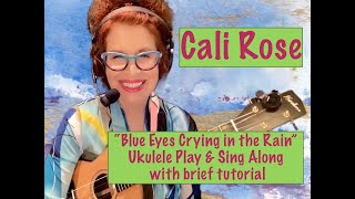 CALI ROSE & THE CC STRUMMERS-BLUE EYES CRYING IN THE RAIN-UKULELE PLAY & SING ALONG/BRIEF TUTORIAL