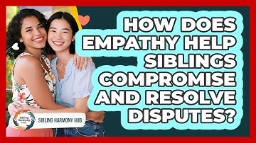 How Does Empathy Help Siblings Compromise And Resolve Disputes? - Sibling Harmony Hub