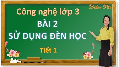 CÔNG NGHỆ LỚP 3   BÀI 2 SỬ DỤNG ĐÈN HỌC Tiết 1 | Diểm Phi Vlog