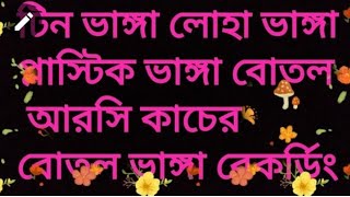 টিন ভাঙ্গা লোহা ভাঙ্গা প্লাস্টিক ভাঙ্গা বাড়ি ভাঙ্গা আরসির বোতল