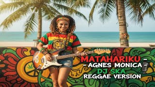 DJ SKA REGGAE REMIX – MATAHARIKU (Agnes Monica) | Versi Santai Full Bass 2025