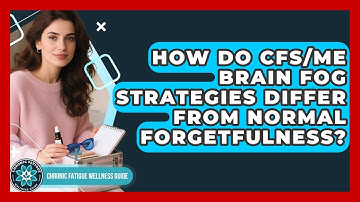 How Do CFS/ME Brain Fog Strategies Differ From Normal Forgetfulness?