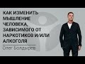 Как изменить мышление человека, зависимого от наркотиков и/или алкоголя