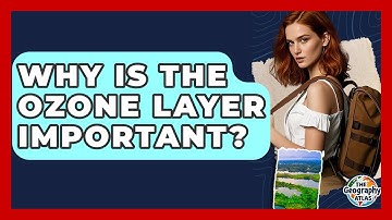 Why Is The Ozone Layer Important? - The Geography Atlas
