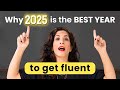 Get Fluent In 2025 4 Reasons Why Now Is The Best Time To Start Get Fluent In 2025 4 Reasons Why Now Is The Best Time To Start