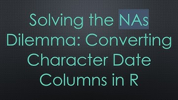Solving the NAs Dilemma: Converting Character Date Columns in R