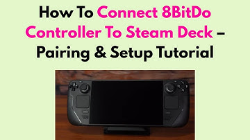 How To Connect 8BitDo Controller To Steam Deck – Pairing & Setup Tutorial