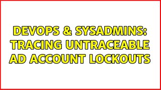 DevOps & SysAdmins: Tracing Untraceable AD Account Lockouts