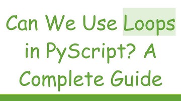 Can We Use Loops in PyScript? A Complete Guide