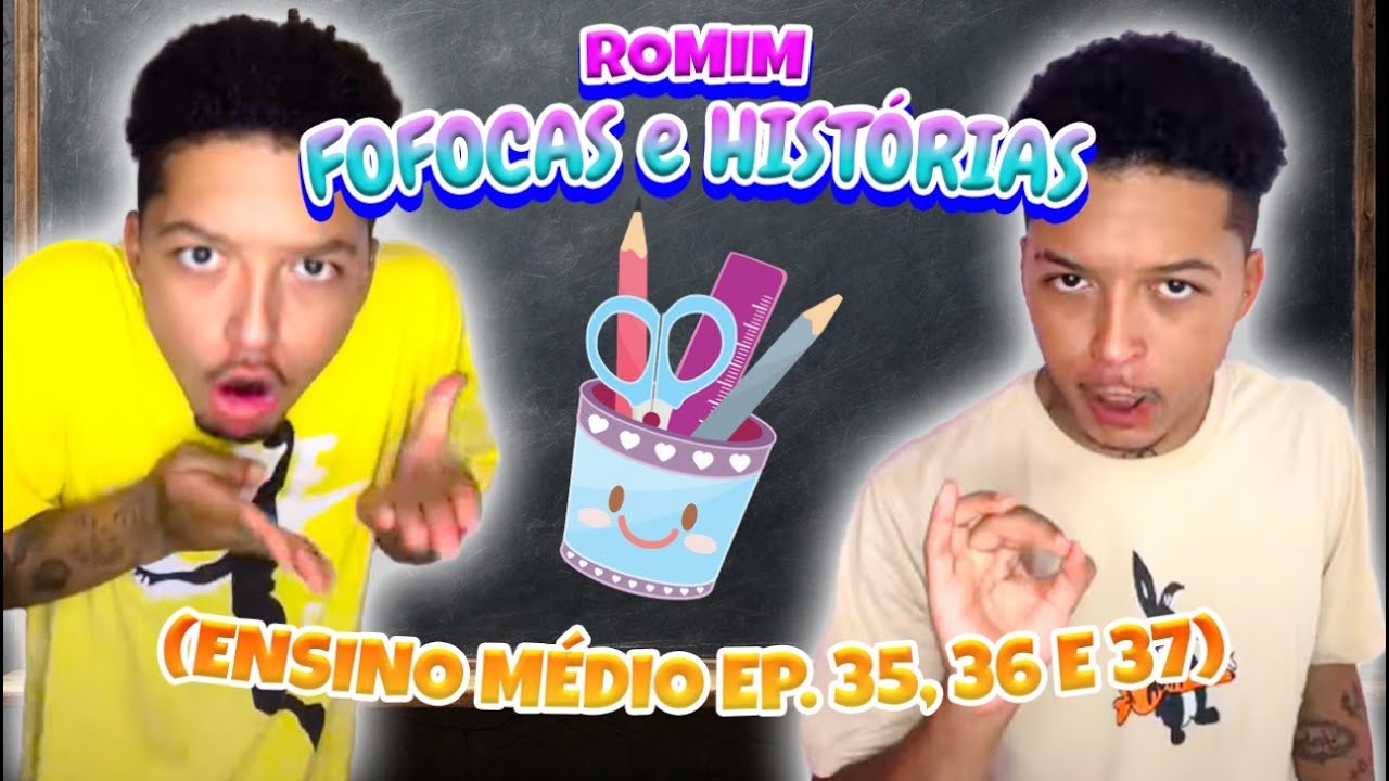 FOFOCAS e HISTÓRIAS - ROMIM - Ensino Médio Ep. 35, 36 e 37