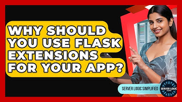 Why Should You Use Flask Extensions For Your App? - Server Logic Simplified
