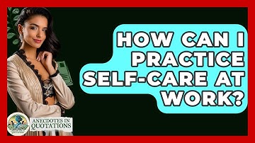 How Can I Practice Self-care At Work? - Anecdotes in Quotation