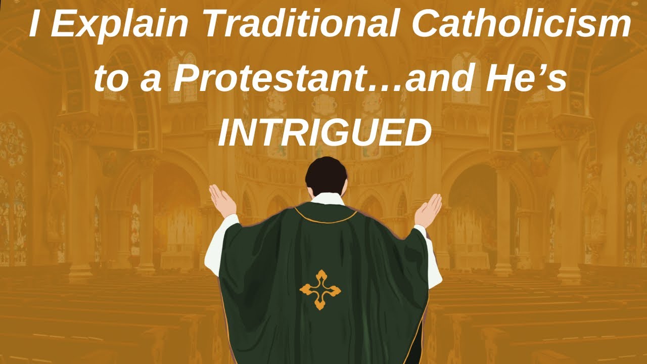 I Explain Traditional Catholicism to a Protestant
