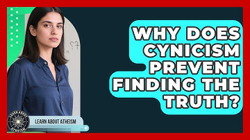 Why Does Cynicism Prevent Finding The Truth? - Learn About Atheism