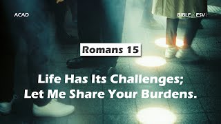 【Romans 15】Life Has Its Challenges; Let Me Share Your Burdens ｜ACAD Bible Reading