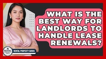 What Is The Best Way For Landlords To Handle Lease Renewals? - Rental Property Gurus