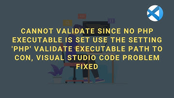 Cannot validate since a PHP installation could not be found  Use the setting PHP validate executable