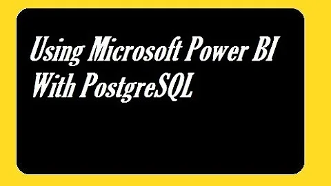 Using Microsoft Power BI With PostgreSQL