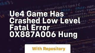 ue4 game has crashed low level fatal error 0x887a006 hung
