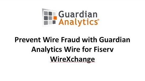 Prevent Wire Fraud with Guardian Analytics Wire for Fiserv WireXchange