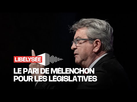 Jean-Luc Mélenchon peut-il réussir son pari?  🎧 Libélysée épisode 20 🇫🇷 Législatives 2022