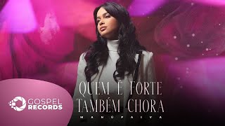 Manú Paiva | Quem é Forte Também Chora [Clipe Oficial]