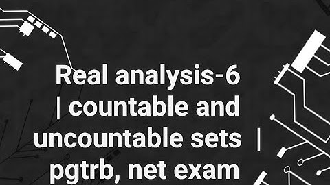 Real analysis-6 | countable and uncountable sets  | pgtrb, net exam 
