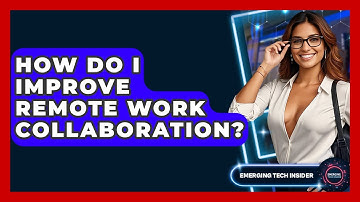 How Do I Improve Remote Work Collaboration? - Emerging Tech Insider