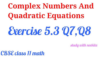 Complex Numbers And Quadratic Equations CBSE class 11 Math /  Exercise 5.3 Q7,Q8
