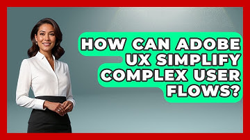 How Can Adobe UX Simplify Complex User Flows? - Design Tool Unlocked