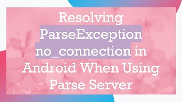 Resolving ParseException no_connection in Android When Using Parse Server