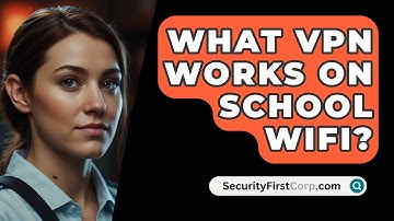 What VPN Works on School WiFi? - SecurityFirstCorp.com