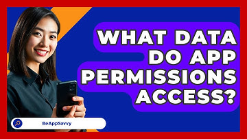 What Data Do App Permissions Access? - Be App Savvy
