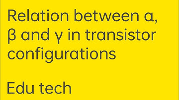 Relation between  α,β and γ in transistor configurations