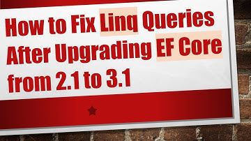 How to Fix Linq Queries After Upgrading EF Core from 2.1 to 3.1