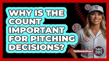 Why Is The Count Important For Pitching Decisions?