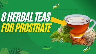 8 Herbal Teas For Enlarged Prostate